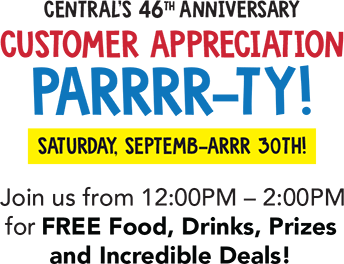 Central's 46th Anniversary Customer Appreciation Parrrr-ty! Saturday, Septemb-arrr 30th! Join us from 12:00 PM - 2:00 PM for FREE Food, Drinks, Prizes and Incredible Deals!